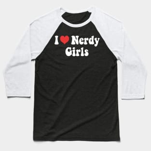 I Love Nerdy Girls Baseball T-Shirt